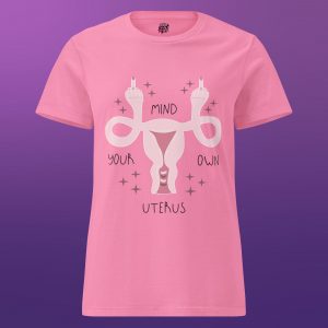 MIND YOUR OWN UTERUS Women’s T