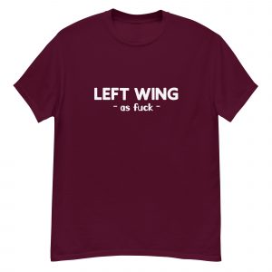 Left wing as fuck T